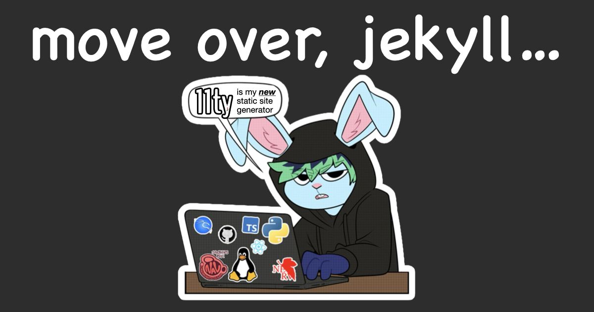 move over, jekyll... 11ty is my *new* static site generator
